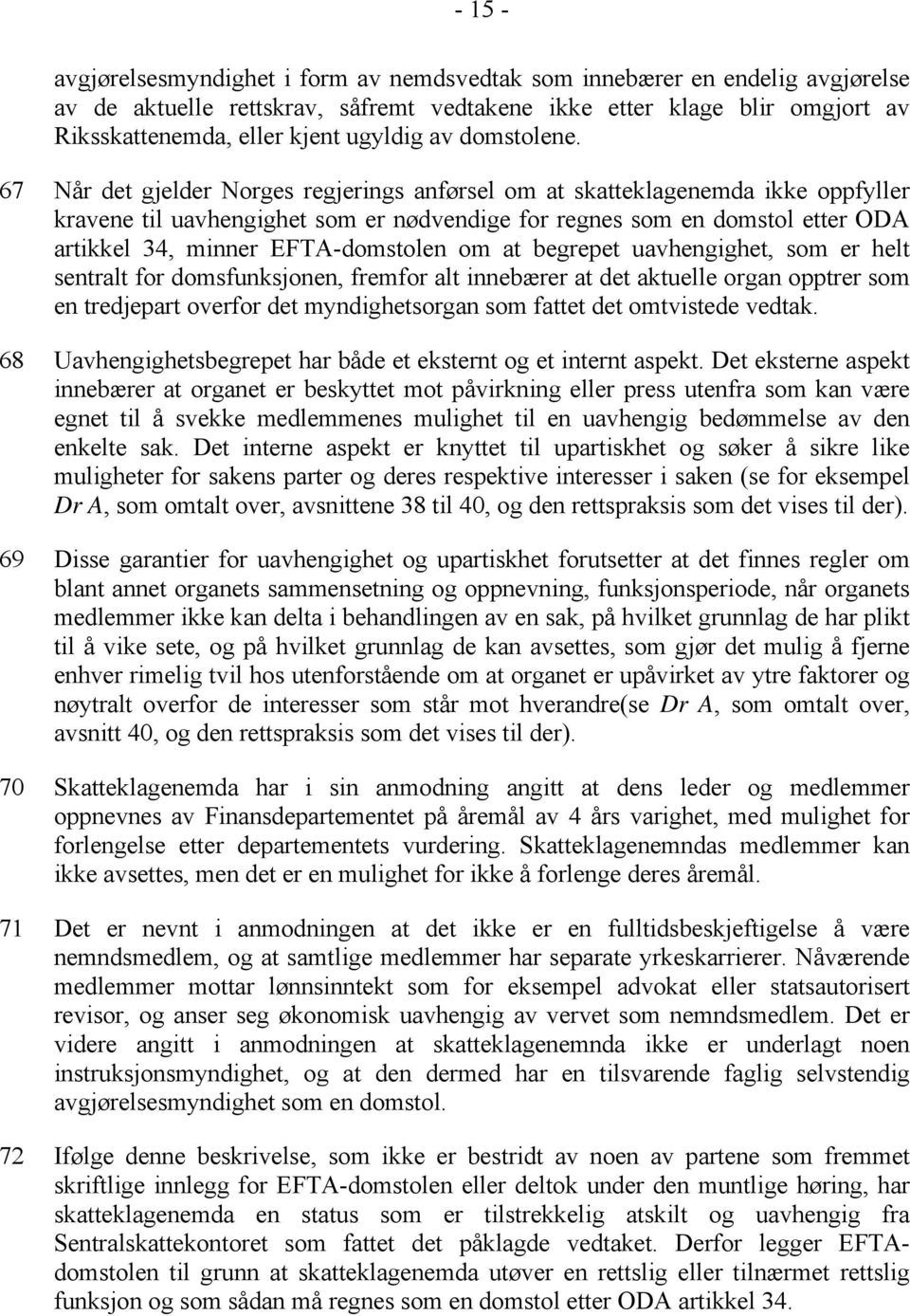 67 Når det gjelder Norges regjerings anførsel om at skatteklagenemda ikke oppfyller kravene til uavhengighet som er nødvendige for regnes som en domstol etter ODA artikkel 34, minner EFTA-domstolen