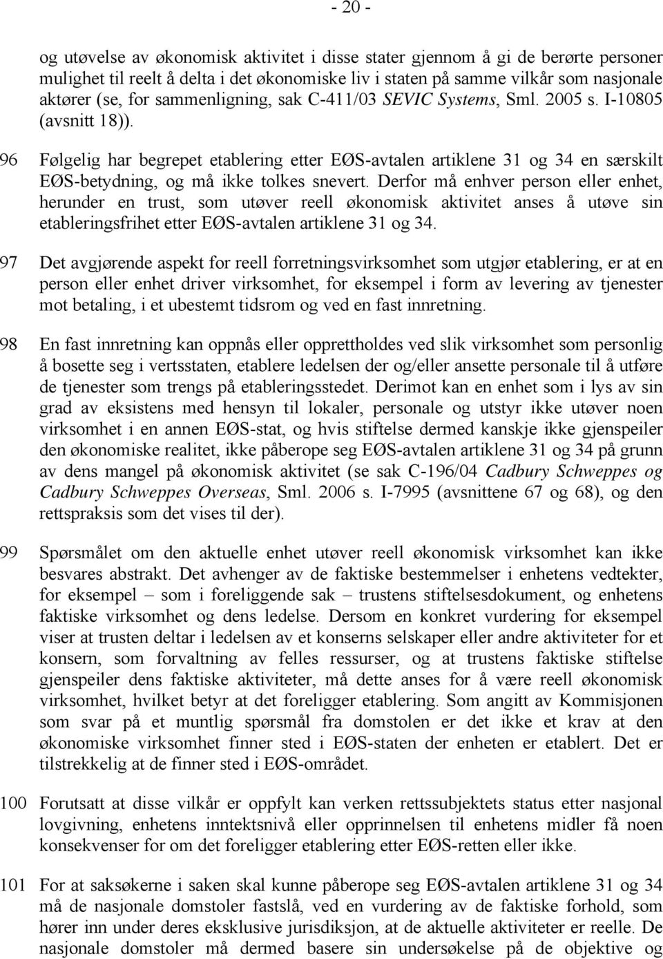 96 Følgelig har begrepet etablering etter EØS-avtalen artiklene 31 og 34 en særskilt EØS-betydning, og må ikke tolkes snevert.