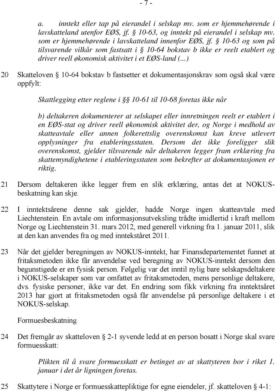 ..) 20 Skatteloven 10-64 bokstav b fastsetter et dokumentasjonskrav som også skal være oppfylt: Skattlegging etter reglene i 10-61 til 10-68 foretas ikke når b) deltakeren dokumenterer at selskapet