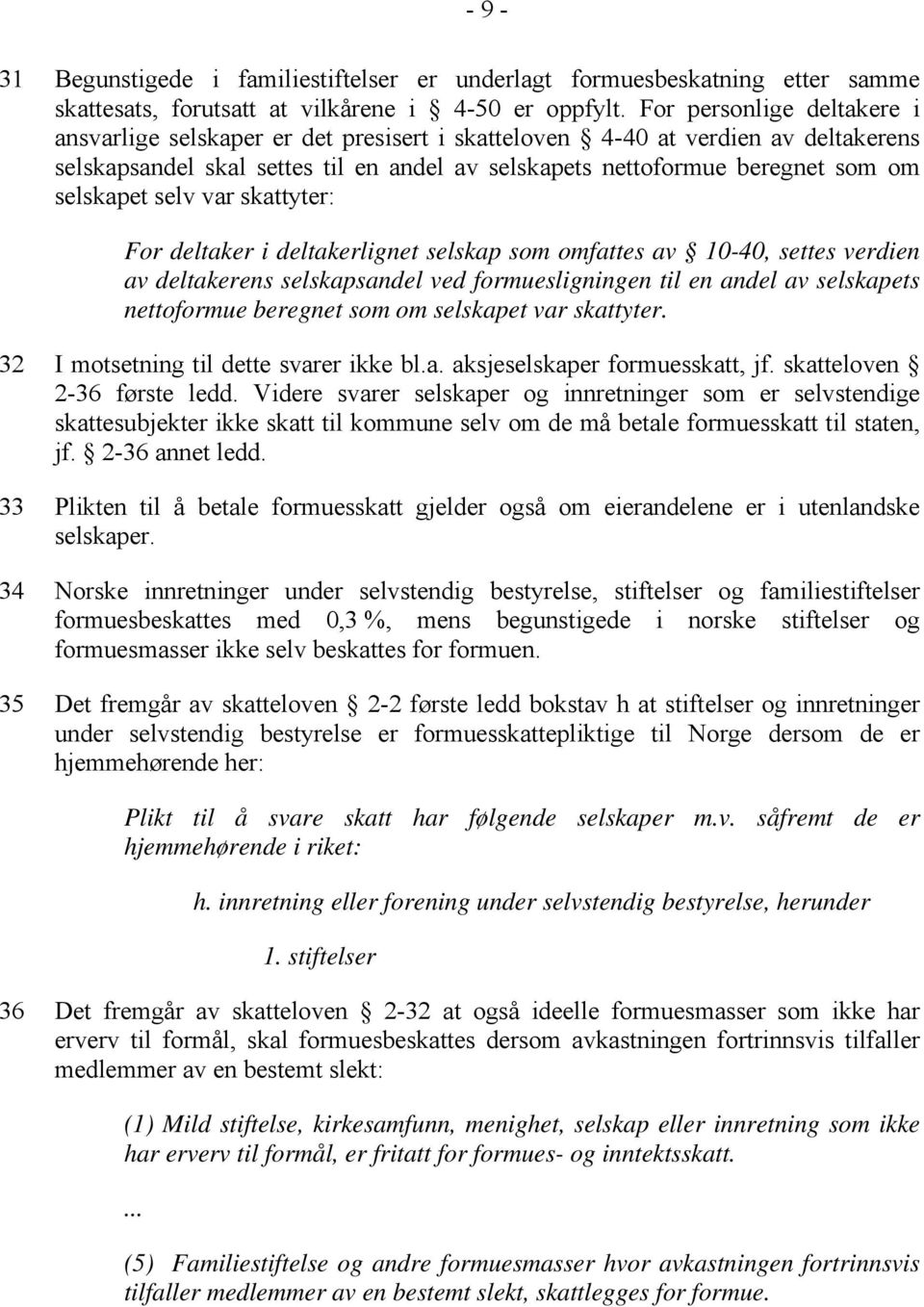 selskapet selv var skattyter: For deltaker i deltakerlignet selskap som omfattes av 10-40, settes verdien av deltakerens selskapsandel ved formuesligningen til en andel av selskapets nettoformue