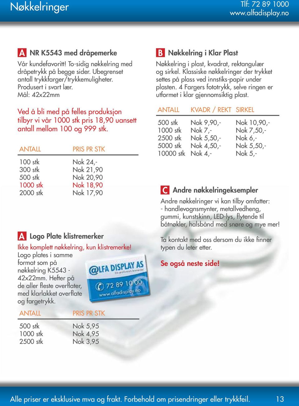 ANTALL 100 stk 300 stk 500 stk 1000 stk 2000 stk A NR K5543 med dråpemerke PRIS PR STK Nok 24,- Nok 21,90 Nok 20,90 Nok 18,90 Nok 17,90 Logo Plate klistremerker Ikke komplett nøkkelring, kun