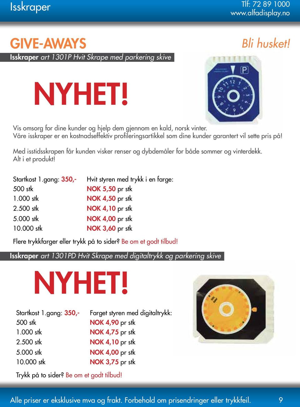 Alt i et produkt! Startkost 1.gang: 350,- Hvit styren med trykk i en farge: 500 stk NOK 5,50 pr stk 1.000 stk NOK 4,50 pr stk 2.500 stk NOK 4,10 pr stk 5.000 stk NOK 4,00 pr stk 10.