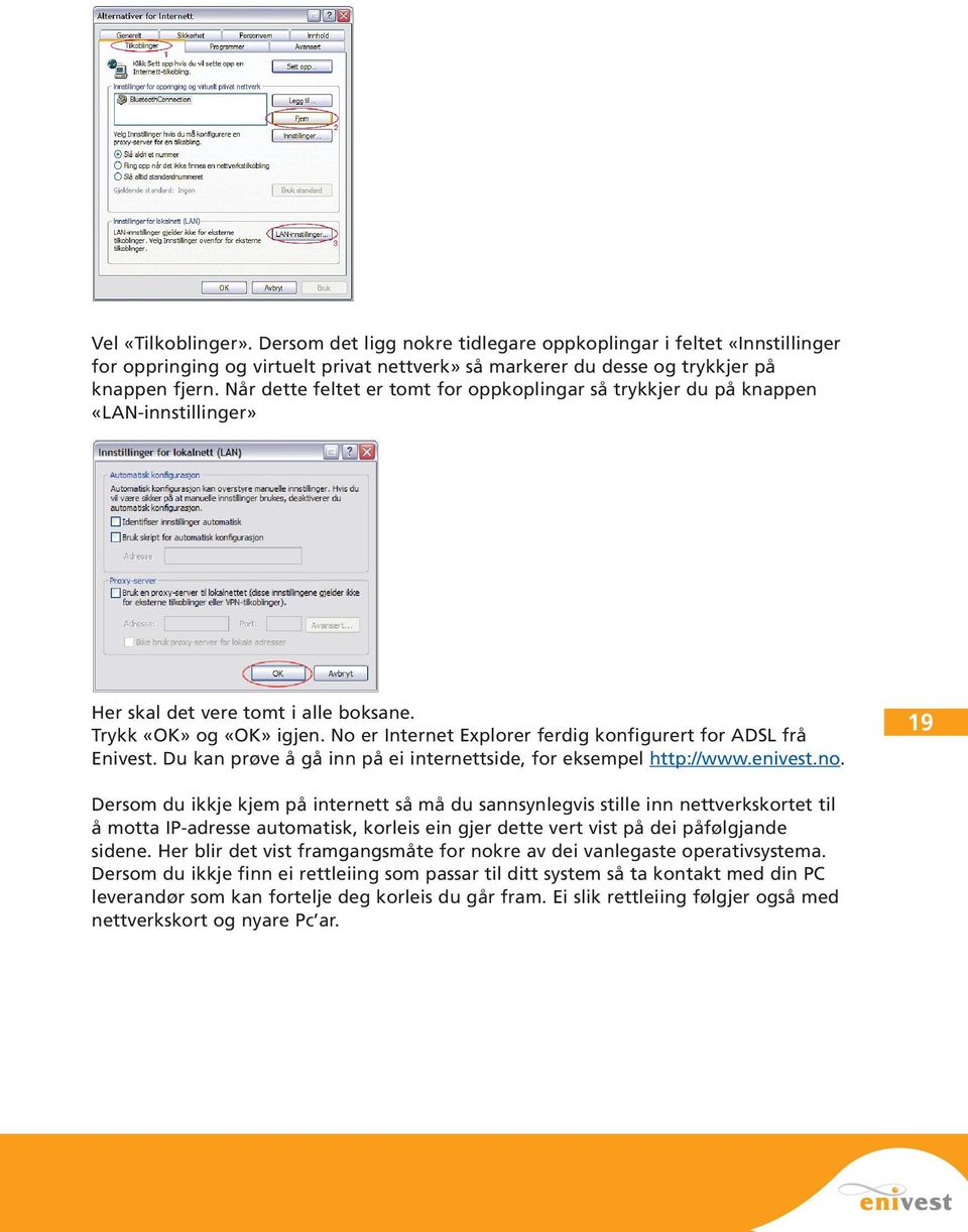 No er Internet Explorer ferdig konfigurert for ADSL frå Enivest. Du kan prøve å gå inn på ei internettside, for eksempel http://www.enivest.no.