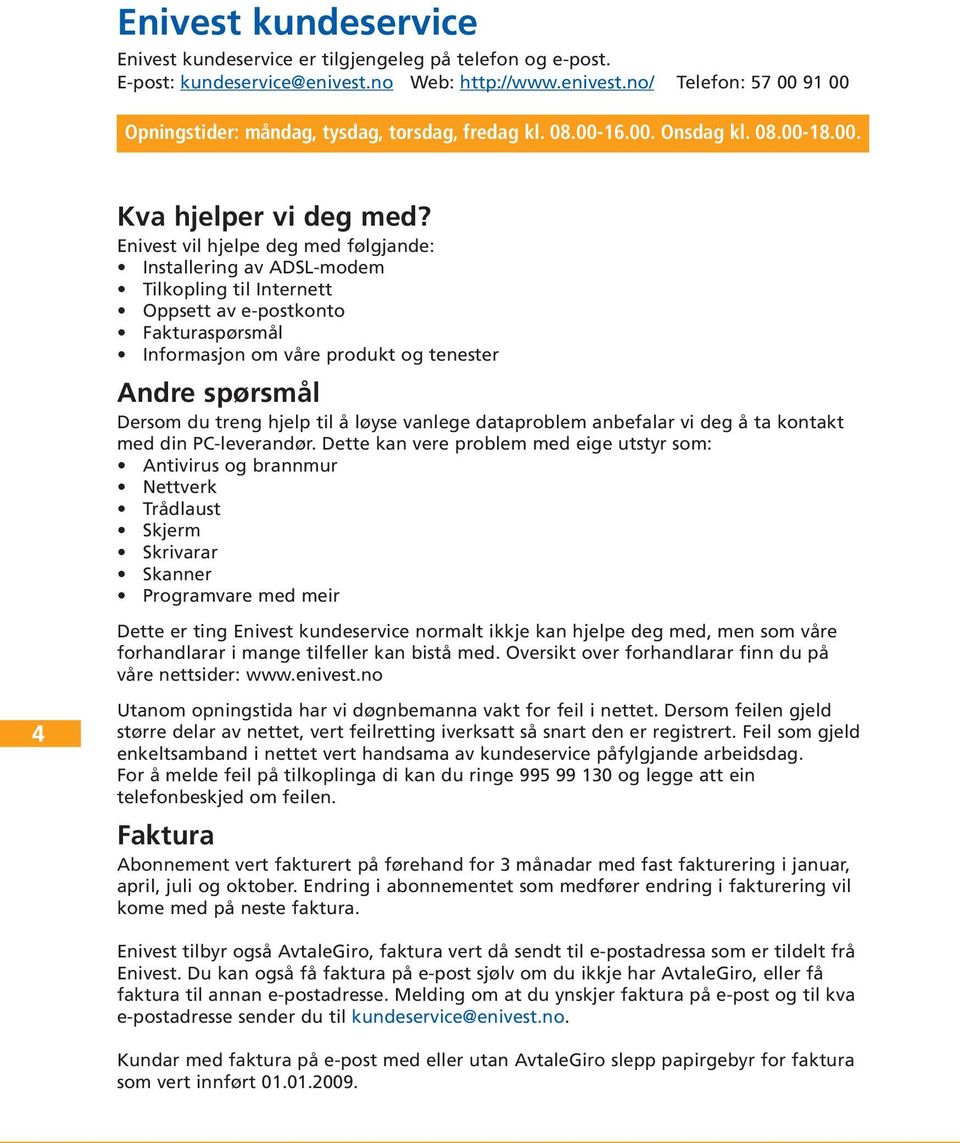Enivest vil hjelpe deg med følgjande: Installering av ADSL-modem Tilkopling til Internett Oppsett av e-postkonto Fakturaspørsmål Informasjon om våre produkt og tenester Andre spørsmål Dersom du treng