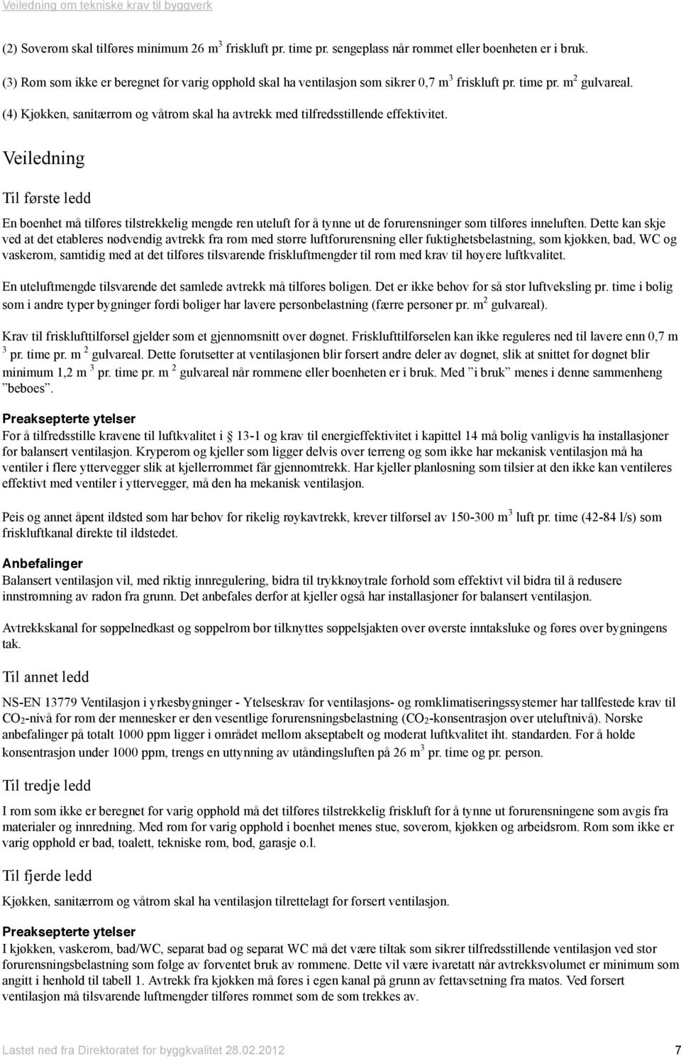 (4) Kjøkken, sanitærrom og våtrom skal ha avtrekk med tilfredsstillende effektivitet.