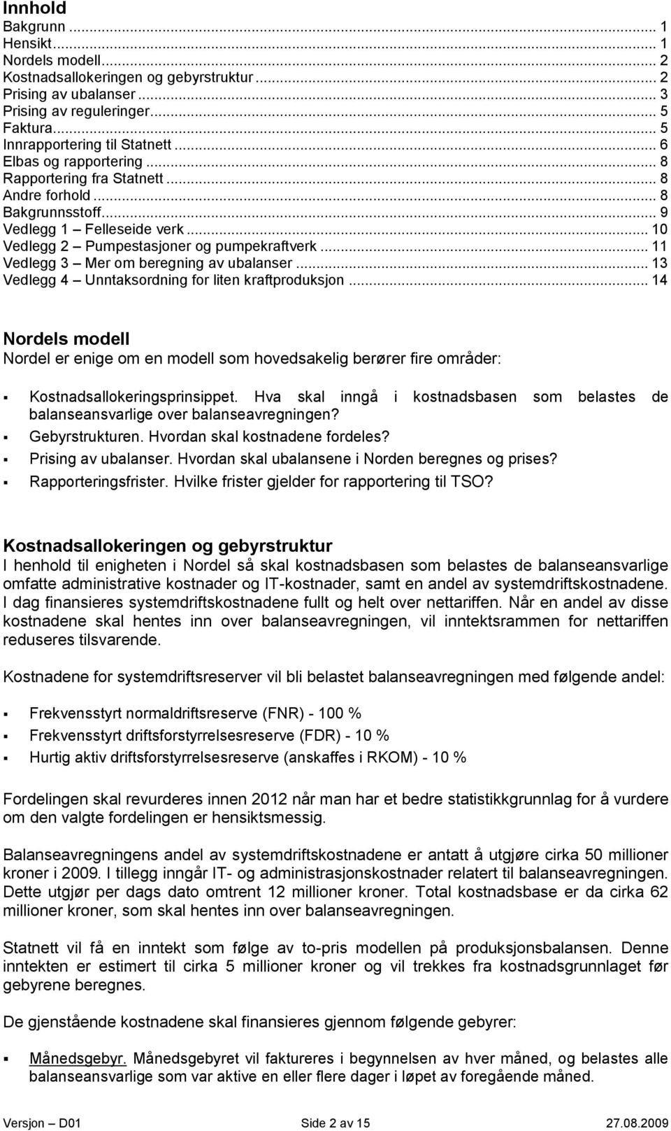 .. 11 Vedlegg 3 Mer om beregning av ubalanser... 13 Vedlegg 4 Unntaksordning for liten kraftproduksjon.