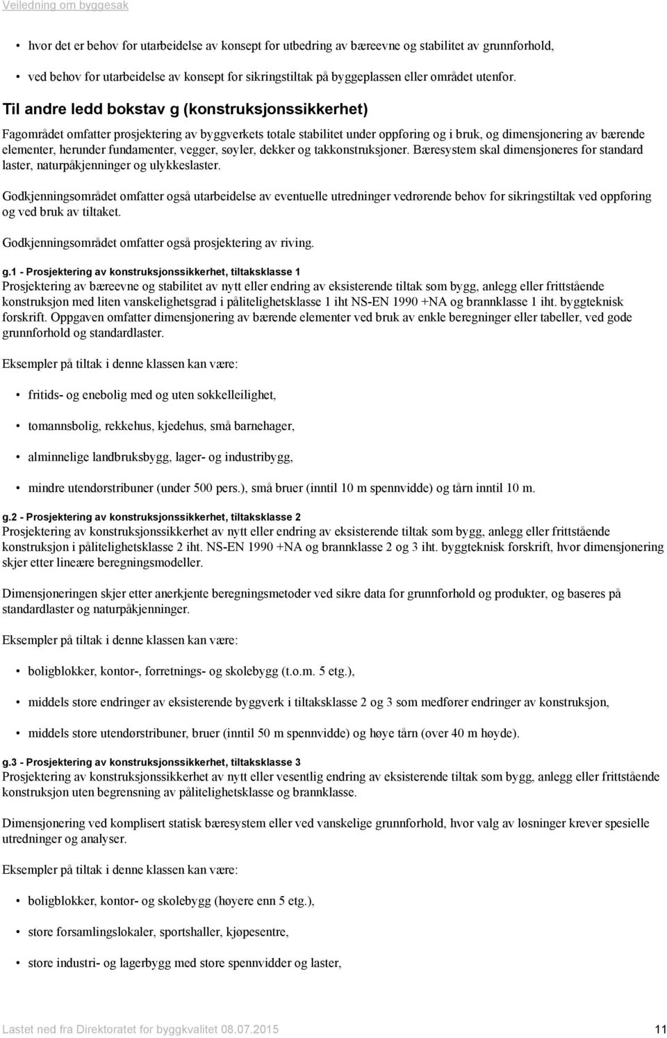 fundamenter, vegger, søyler, dekker og takkonstruksjoner. Bæresystem skal dimensjoneres for standard laster, naturpåkjenninger og ulykkeslaster.