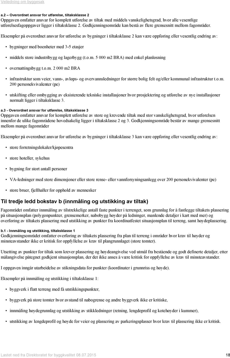 Eksempler på overordnet ansvar for utførelse av bygninger i tiltaksklasse 2 kan være oppføring eller vesentlig endring av: bygninger med boenheter med 3-5 etasjer middels store industribygg og