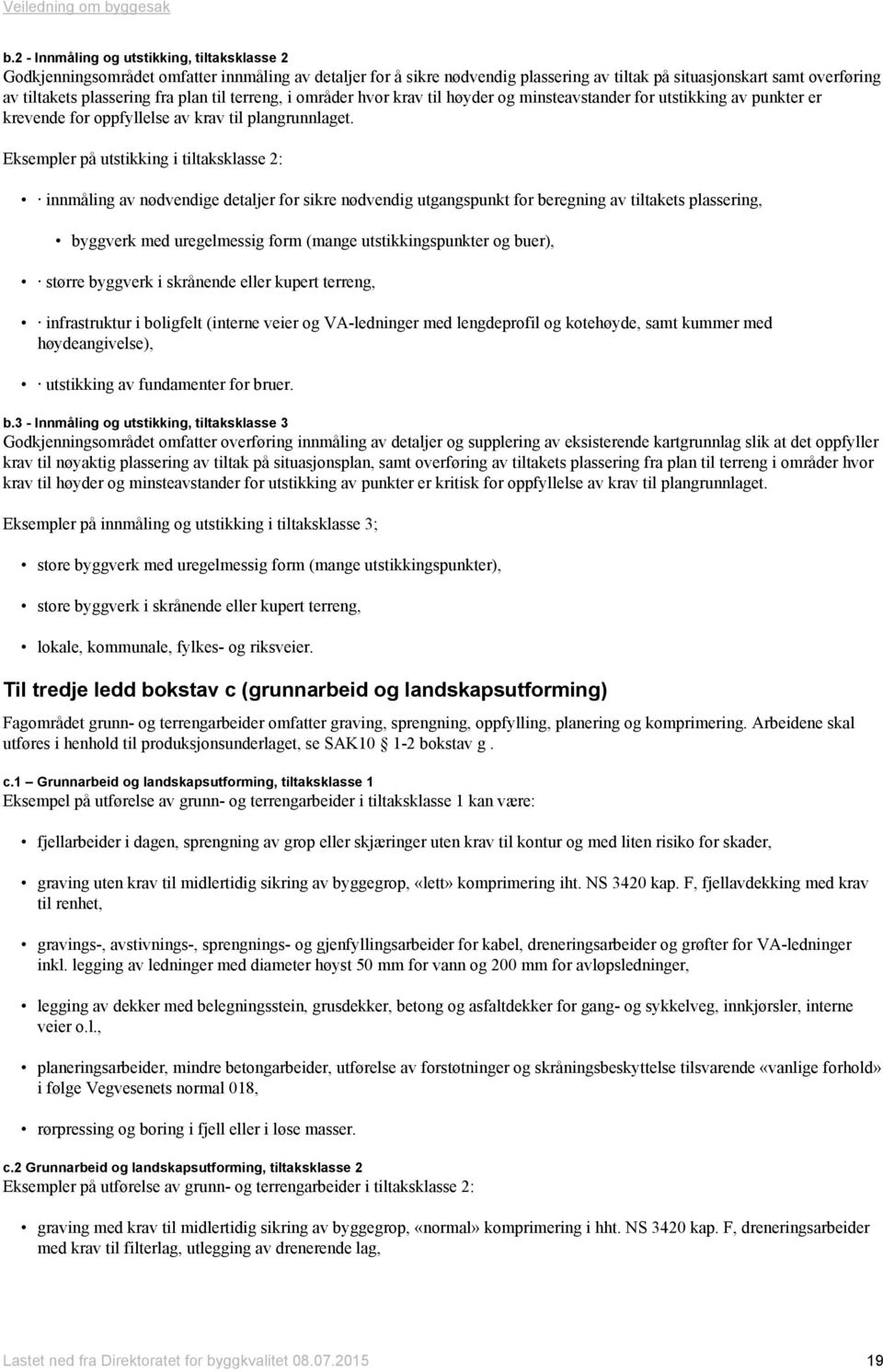 Eksempler på utstikking i tiltaksklasse 2: innmåling av nødvendige detaljer for sikre nødvendig utgangspunkt for beregning av tiltakets plassering, byggverk med uregelmessig form (mange