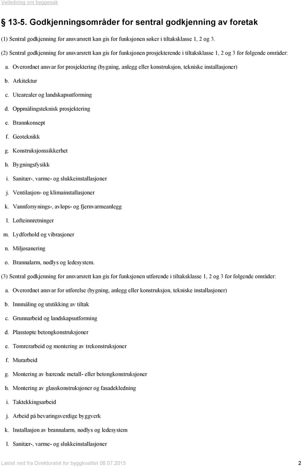 Overordnet ansvar for prosjektering (bygning, anlegg eller konstruksjon, tekniske installasjoner) b. Arkitektur c. Utearealer og landskapsutforming d. Oppmålingsteknisk prosjektering e.