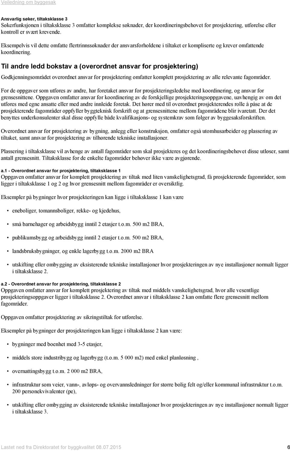 Til andre ledd bokstav a (overordnet ansvar for prosjektering) Godkjenningsområdet overordnet ansvar for prosjektering omfatter komplett prosjektering av alle relevante fagområder.