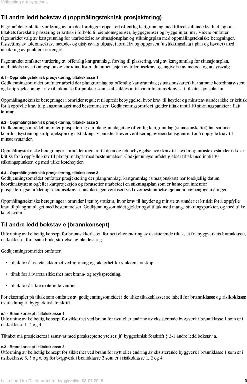 Videre omfatter fagområdet valg av kartgrunnlag for utarbeidelse av situasjonsplan og stikningsplan med oppmålingstekniske beregninger, fastsetting av toleransekrav, metode- og utstyrsvalg tilpasset