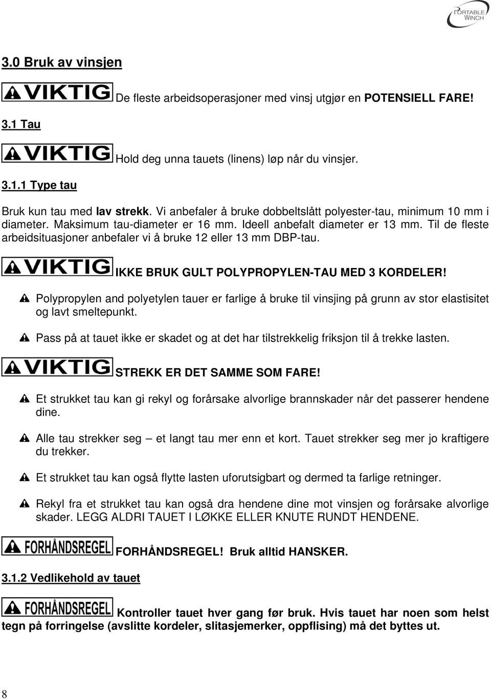 Til de fleste arbeidsituasjoner anbefaler vi å bruke 12 eller 13 mm DBP-tau. IKKE BRUK GULT POLYPROPYLEN-TAU MED 3 KORDELER!