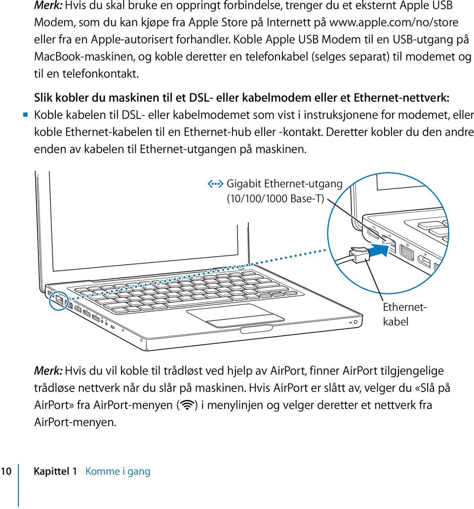 Koble Apple USB Modem til en USB-utgang på MacBook-maskinen, og koble deretter en telefonkabel (selges separat) til modemet og til en telefonkontakt.