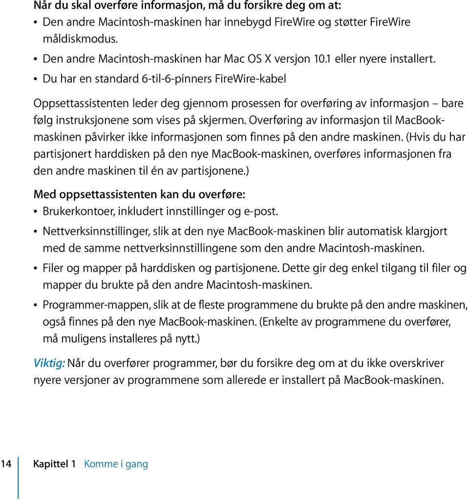 Â Du har en standard 6-til-6-pinners FireWire-kabel Oppsettassistenten leder deg gjennom prosessen for overføring av informasjon bare følg instruksjonene som vises på skjermen.