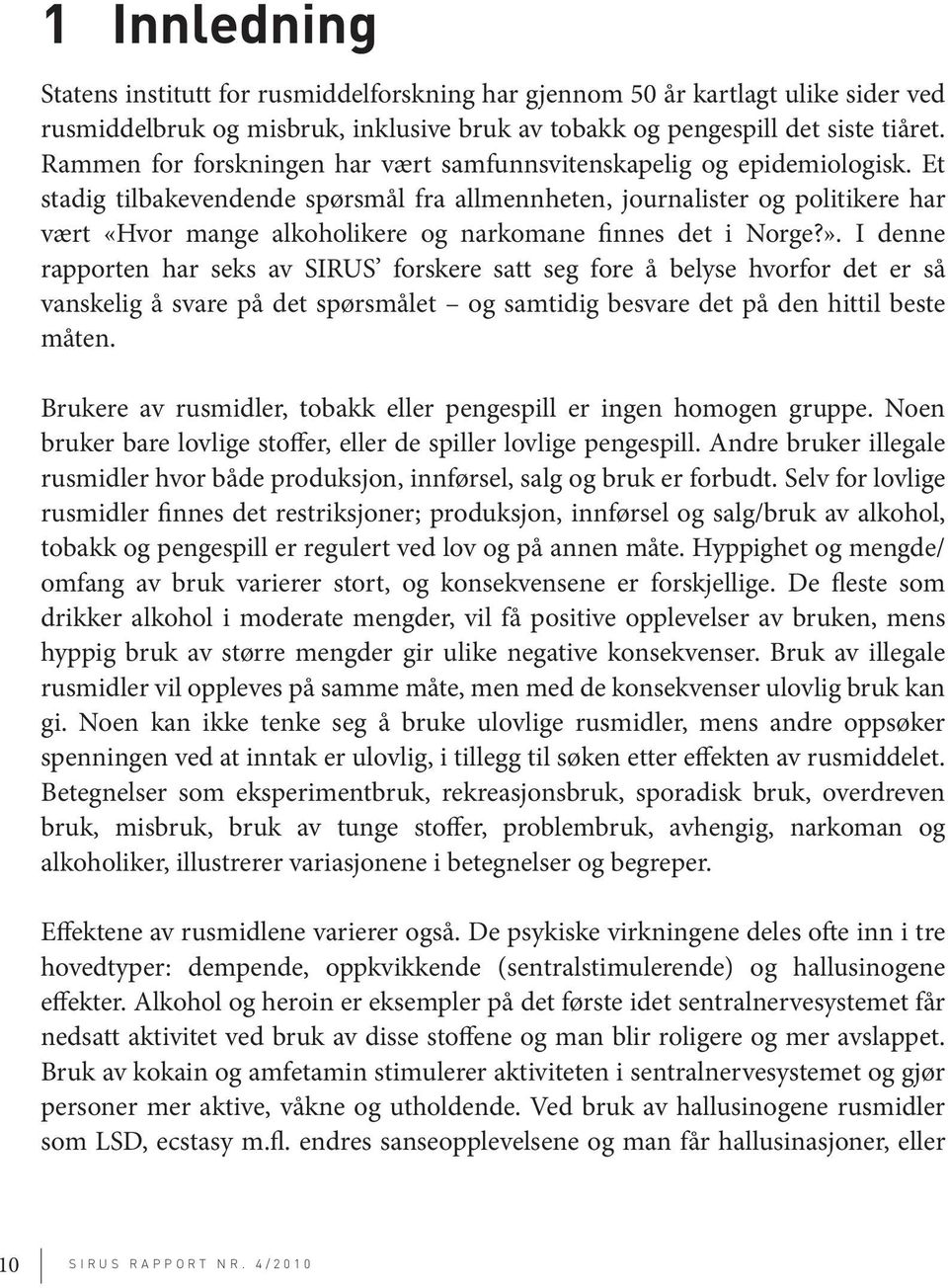 Et stadig tilbakevendende spørsmål fra allmennheten, journalister og politikere har vært «Hvor mange alkoholikere og narkomane finnes det i Norge?».