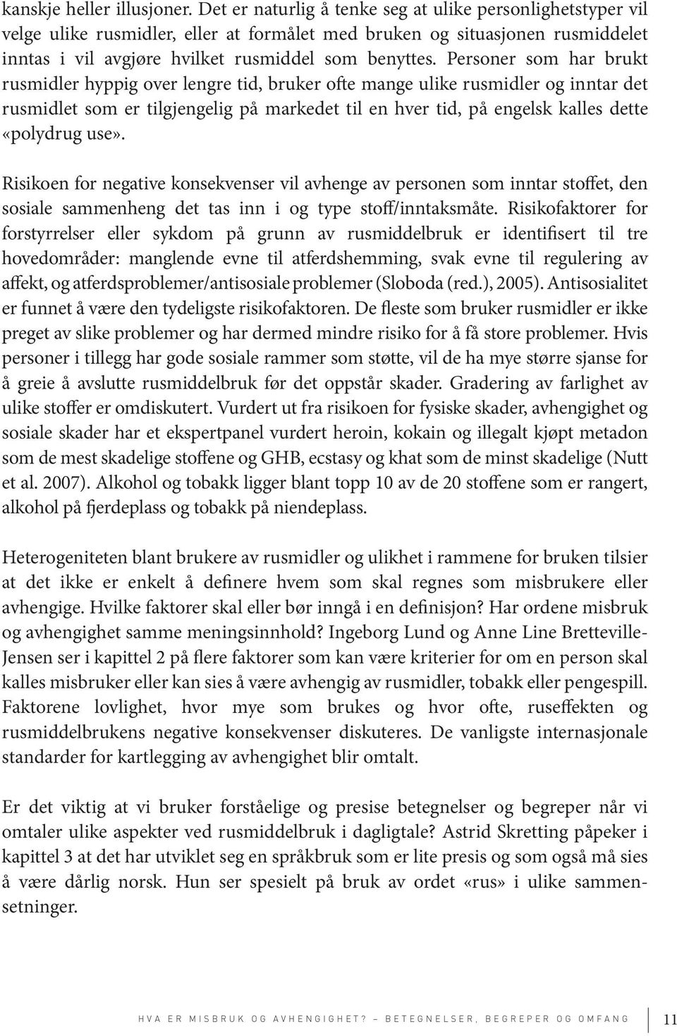 Personer som har brukt rusmidler hyppig over lengre tid, bruker ofte mange ulike rusmidler og inntar det rusmidlet som er tilgjengelig på markedet til en hver tid, på engelsk kalles dette «polydrug