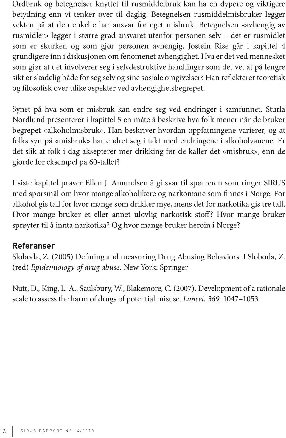 Betegnelsen «avhengig av rusmidler» legger i større grad ansvaret utenfor personen selv det er rusmidlet som er skurken og som gjør personen avhengig.