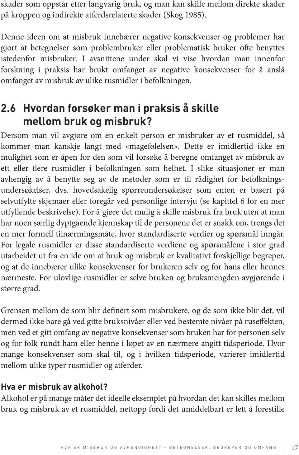 I avsnittene under skal vi vise hvordan man innenfor forskning i praksis har brukt omfanget av negative konsekvenser for å anslå omfanget av misbruk av ulike rusmidler i befolkningen. 2.