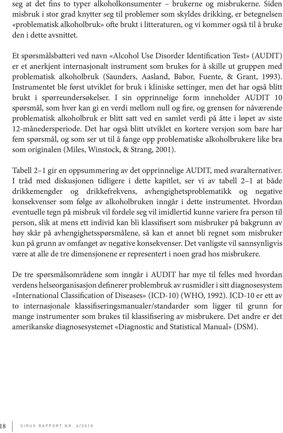 Et spørsmålsbatteri ved navn «Alcohol Use Disorder Identification Test» (AUDIT) er et anerkjent internasjonalt instrument som brukes for å skille ut gruppen med problematisk alkoholbruk (Saunders,