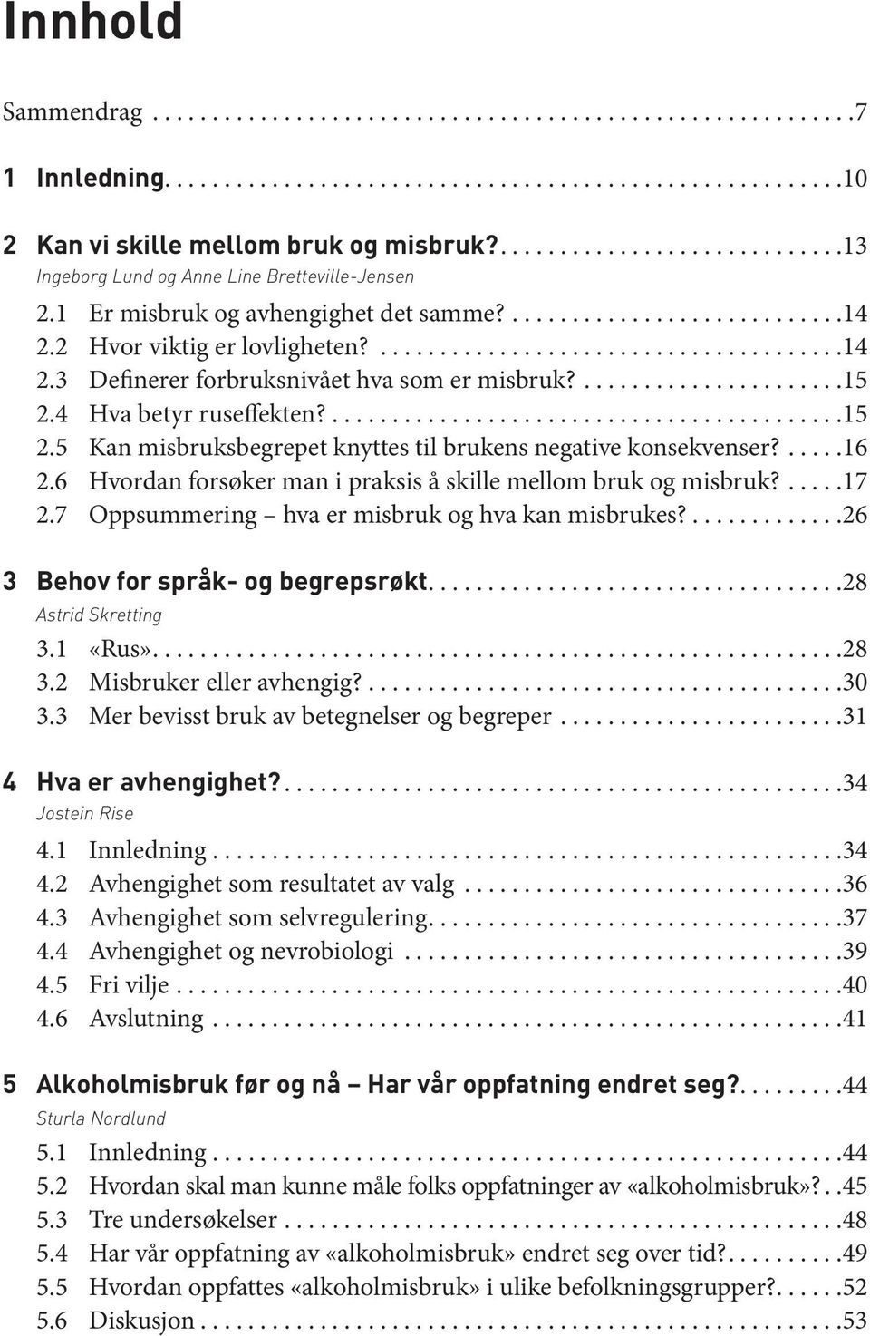 6 Hvordan forsøker man i praksis å skille mellom bruk og misbruk?...17 2.7 Oppsummering hva er misbruk og hva kan misbrukes?...26 3 Behov for språk- og begrepsrøkt...28 Astrid Skretting 3.1 «Rus».