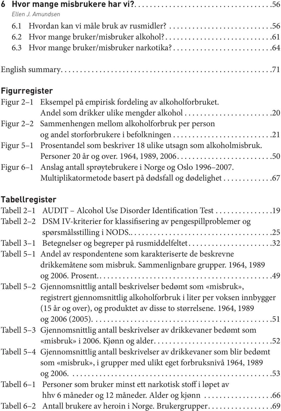 ..20 Figur 2 2 Sammenhengen mellom alkoholforbruk per person og andel storforbrukere i befolkningen...21 Figur 5 1 Prosentandel som beskriver 18 ulike utsagn som alkoholmisbruk.