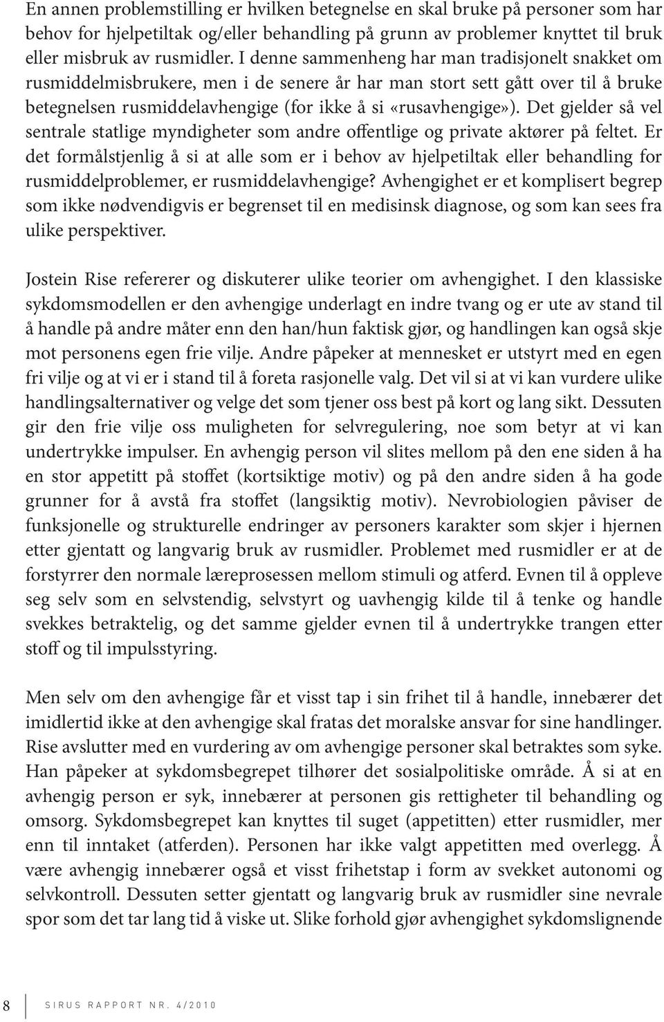 Det gjelder så vel sentrale statlige myndigheter som andre offentlige og private aktører på feltet.