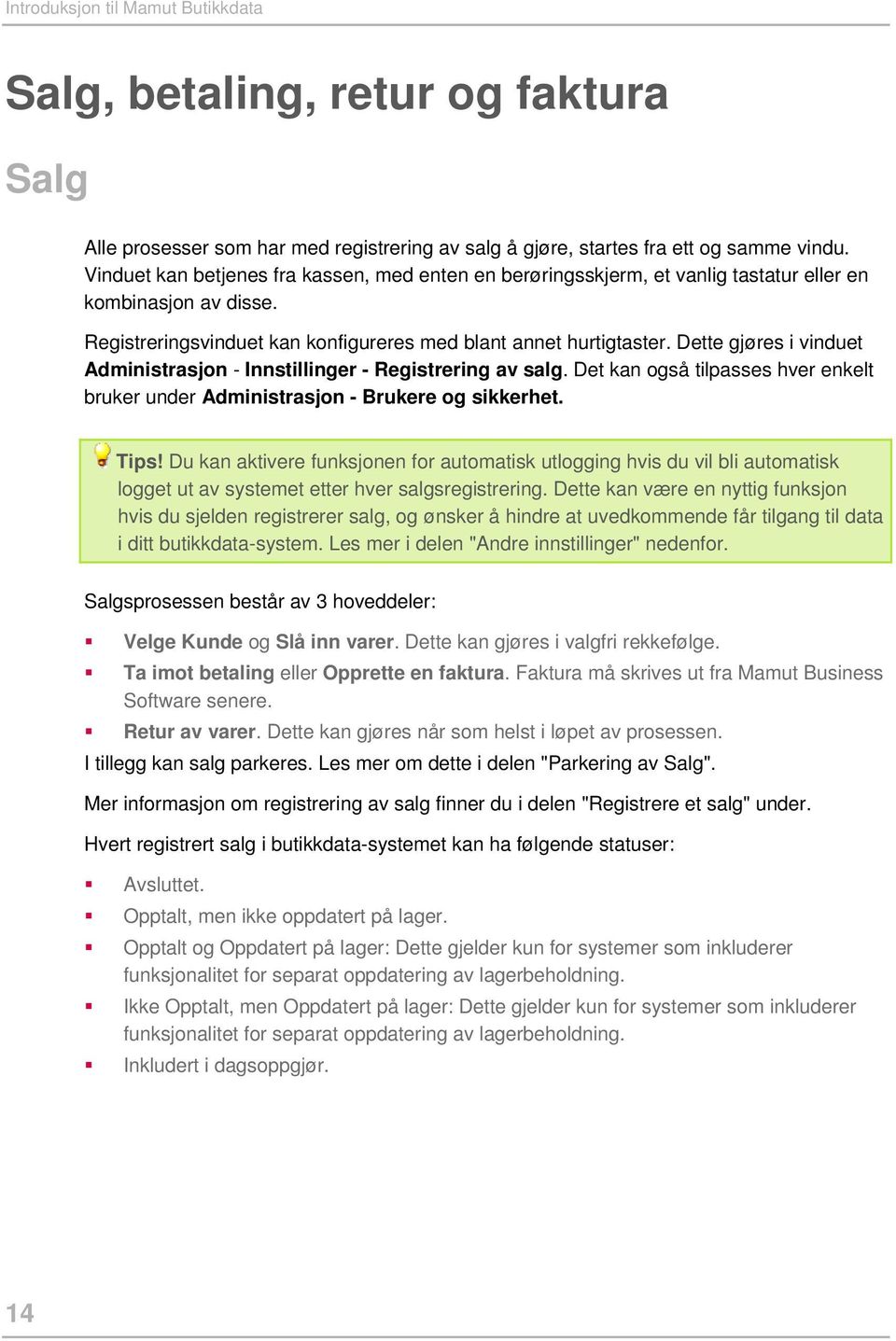 Dette gjøres i vinduet Administrasjon - Innstillinger - Registrering av salg. Det kan også tilpasses hver enkelt bruker under Administrasjon - Brukere og sikkerhet. Tips!