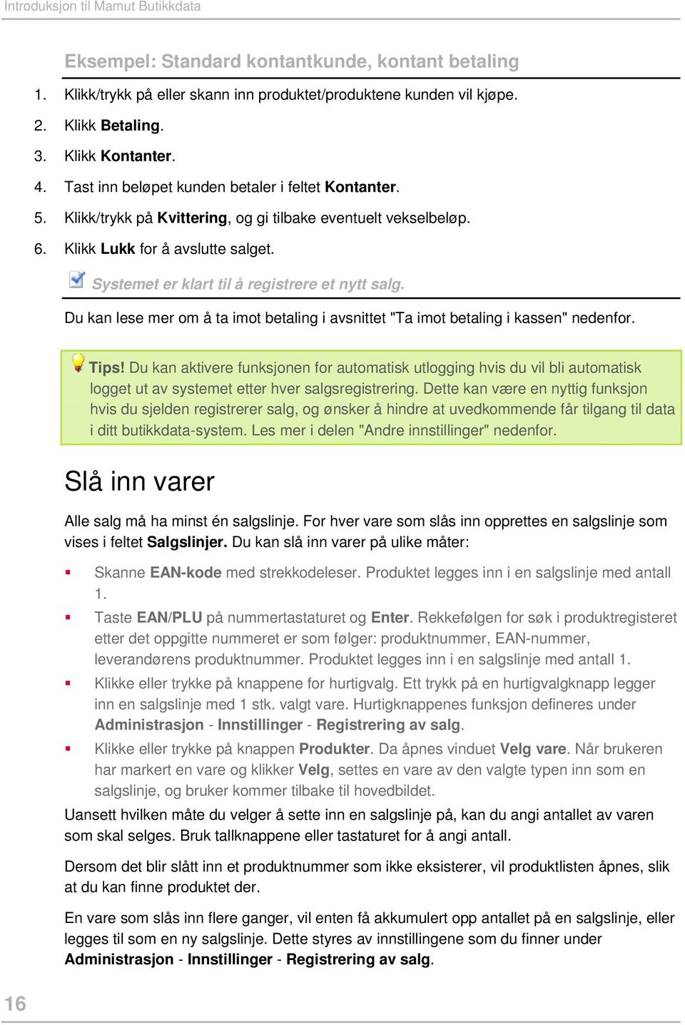 Systemet er klart til å registrere et nytt salg. Du kan lese mer om å ta imot betaling i avsnittet "Ta imot betaling i kassen" nedenfor. 16 Tips!