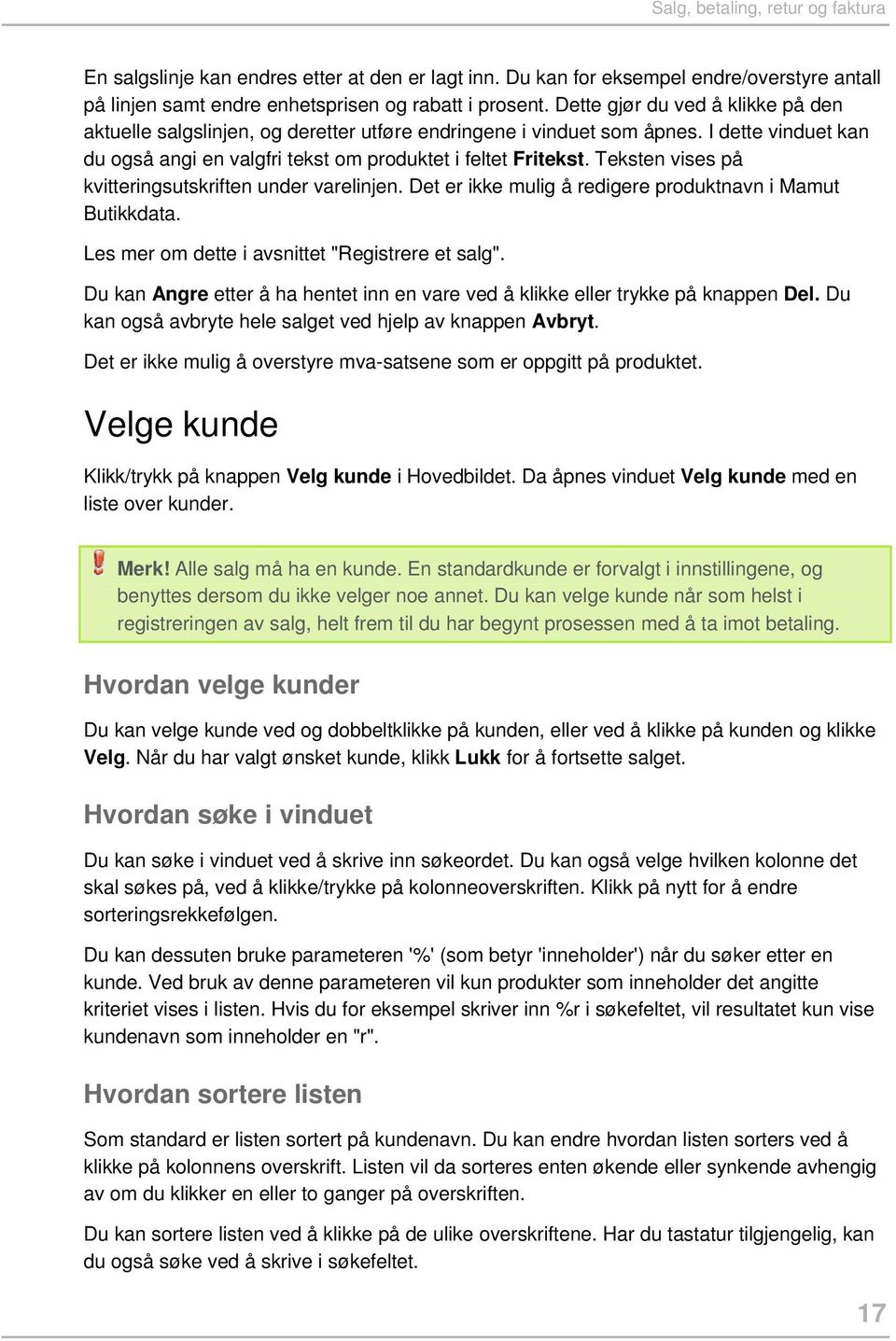 Teksten vises på kvitteringsutskriften under varelinjen. Det er ikke mulig å redigere produktnavn i Mamut Butikkdata. Les mer om dette i avsnittet "Registrere et salg".