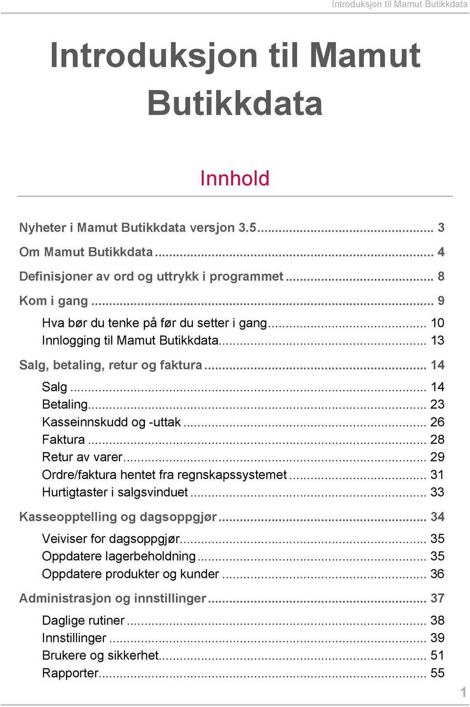 .. 23 Kasseinnskudd og -uttak... 26 Faktura... 28 Retur av varer... 29 Ordre/faktura hentet fra regnskapssystemet... 31 Hurtigtaster i salgsvinduet... 33 Kasseopptelling og dagsoppgjør.