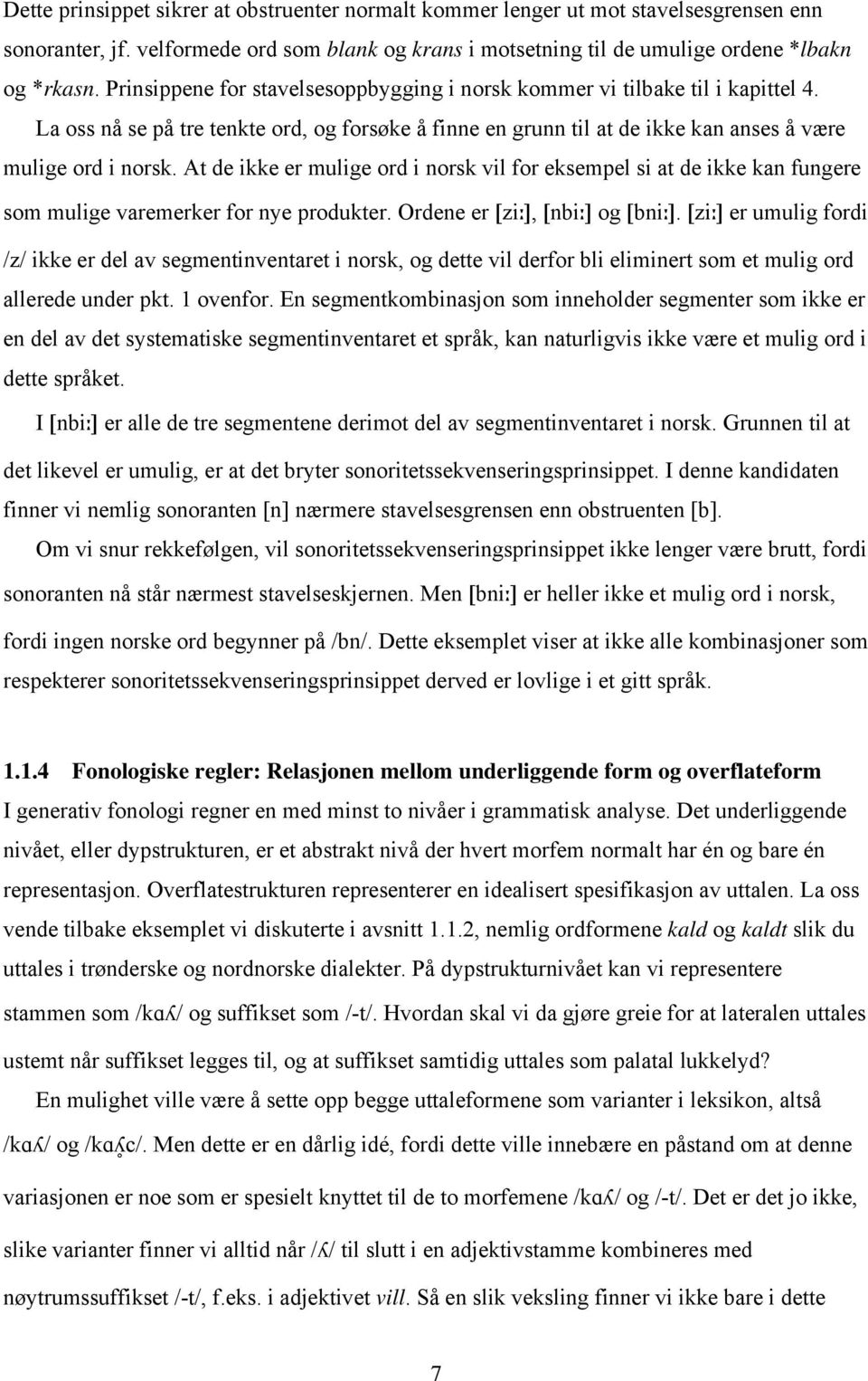 At de ikke er mulige ord i norsk vil for eksempel si at de ikke kan fungere som mulige varemerker for nye produkter. Ordene er [ziː], [nbiː] og [bniː].