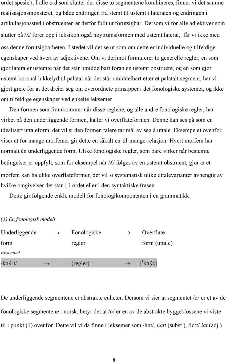 er derfor fullt ut forutsigbar. Dersom vi for alle adjektiver som slutter på /ʎ/ fører opp i leksikon også nøytrumsformen med ustemt lateral, får vi ikke med oss denne forutsigbarheten.