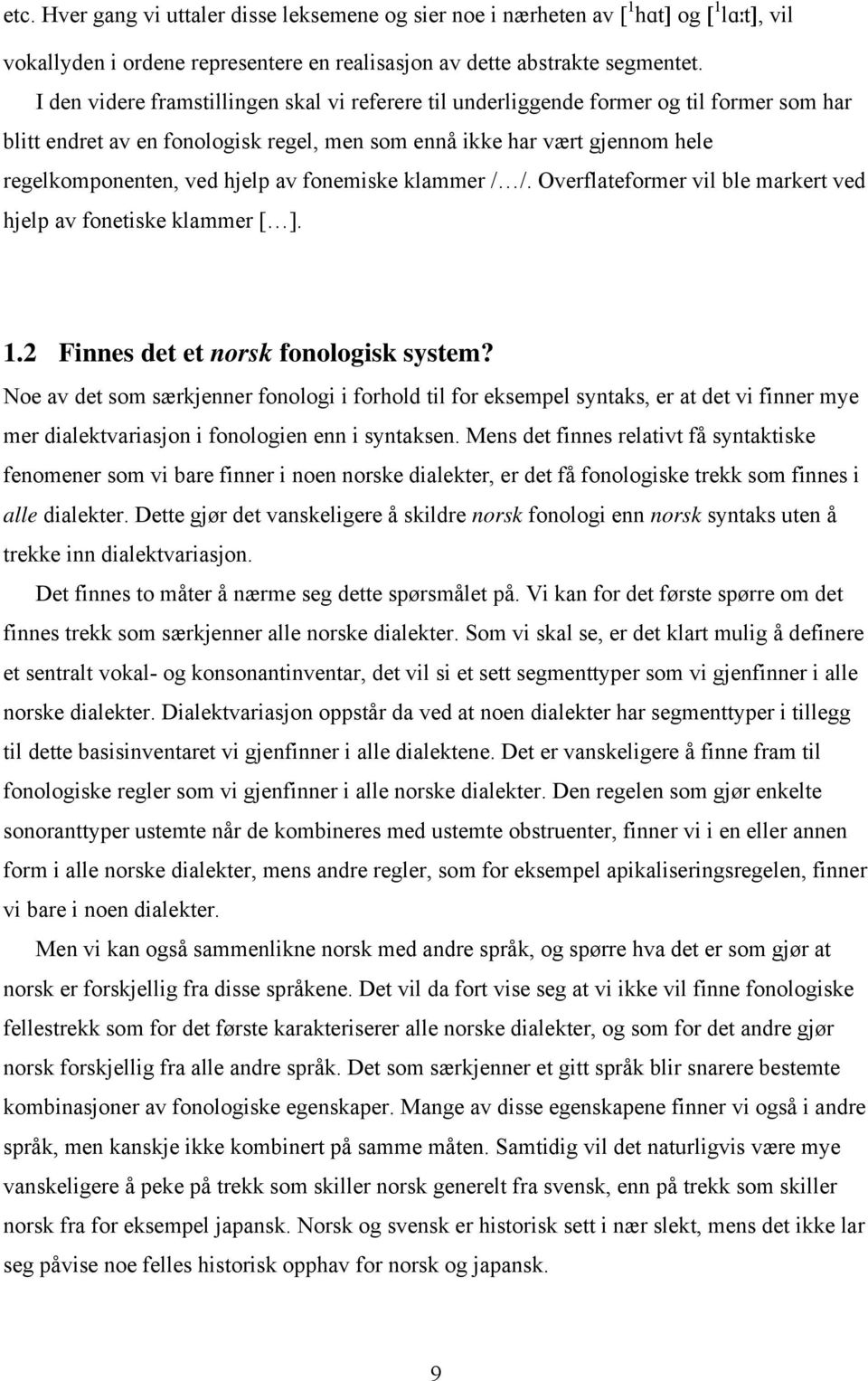 fonemiske klammer / /. Overflateformer vil ble markert ved hjelp av fonetiske klammer [ ]. 1.2 Finnes det et norsk fonologisk system?