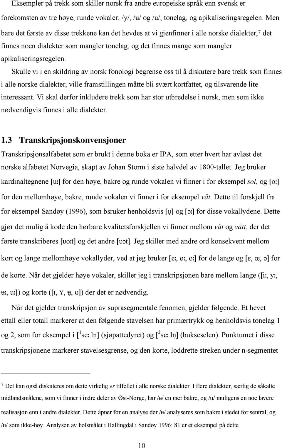 Skulle vi i en skildring av norsk fonologi begrense oss til å diskutere bare trekk som finnes i alle norske dialekter, ville framstillingen måtte bli svært kortfattet, og tilsvarende lite interessant.