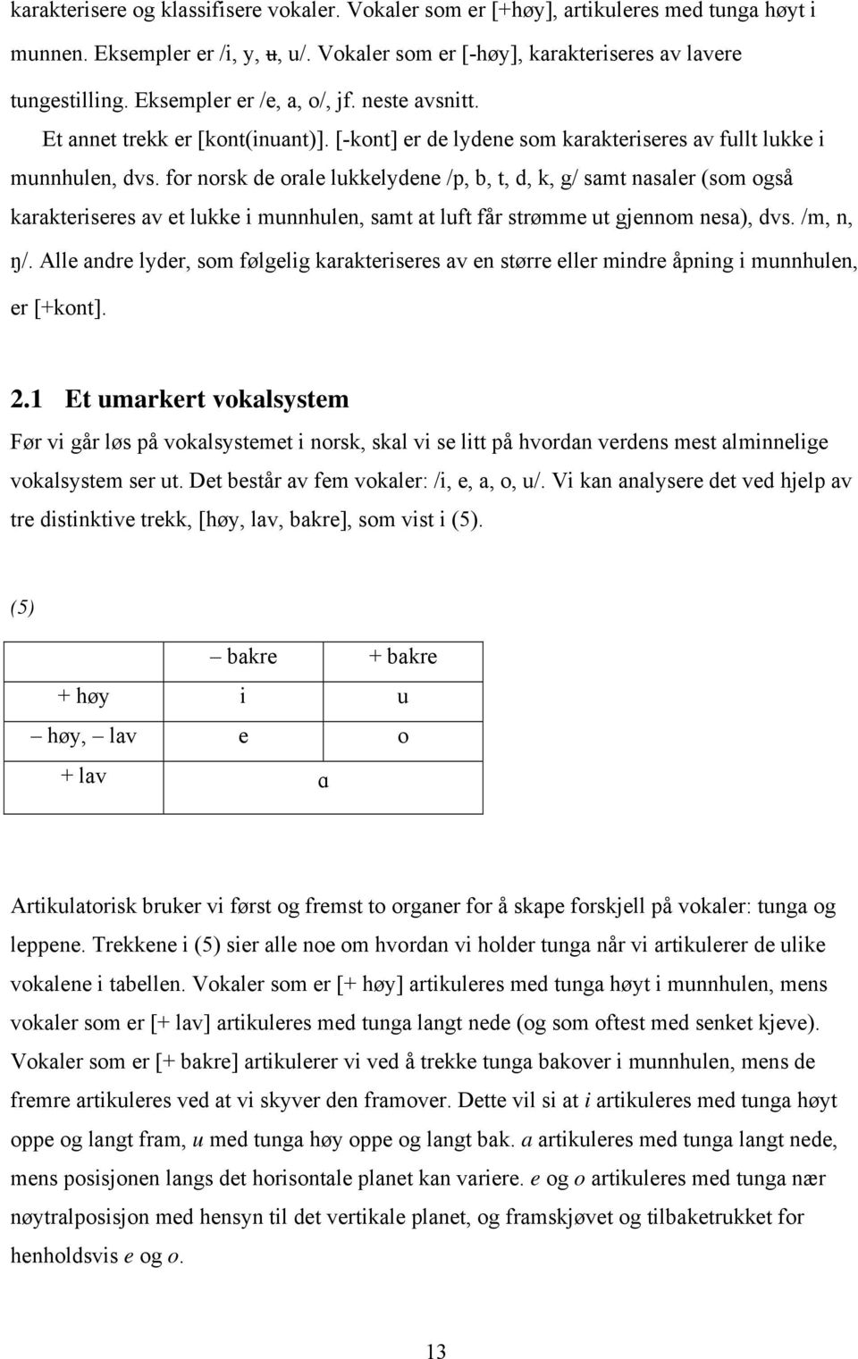 for norsk de orale lukkelydene /p, b, t, d, k, g/ samt nasaler (som også karakteriseres av et lukke i munnhulen, samt at luft får strømme ut gjennom nesa), dvs. /m, n, ŋ/.