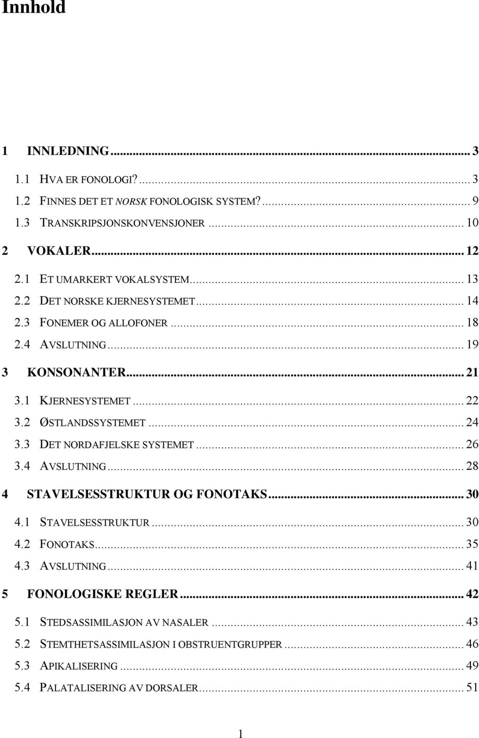 2 ØSTLANDSSYSTEMET... 24 3.3 DET NORDAFJELSKE SYSTEMET... 26 3.4 AVSLUTNING... 28 4 STAVELSESSTRUKTUR OG FONOTAKS... 30 4.1 STAVELSESSTRUKTUR... 30 4.2 FONOTAKS... 35 4.