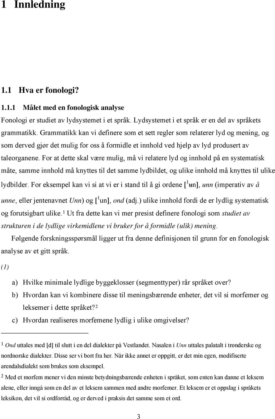 For at dette skal være mulig, må vi relatere lyd og innhold på en systematisk måte, samme innhold må knyttes til det samme lydbildet, og ulike innhold må knyttes til ulike lydbilder.