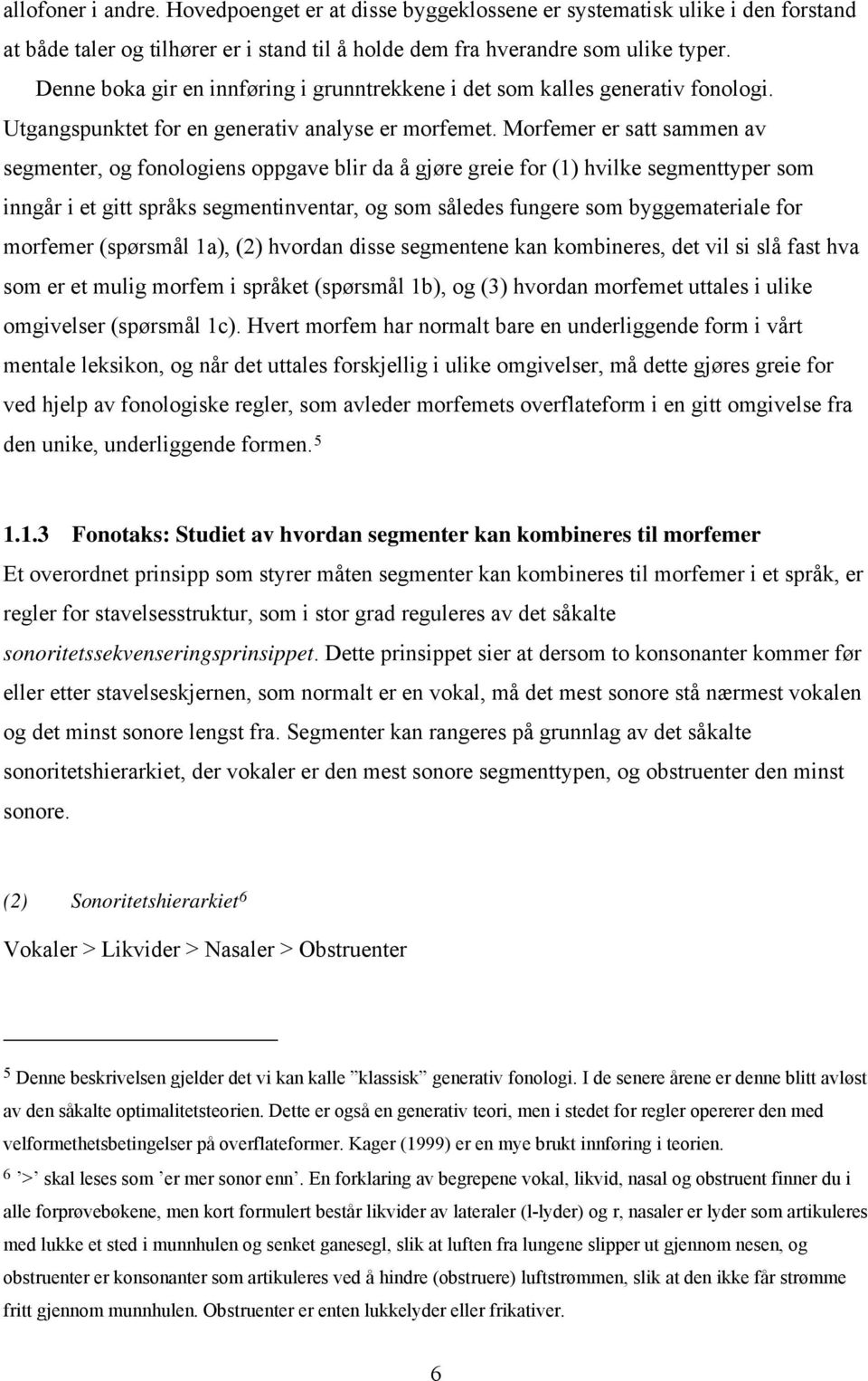 Morfemer er satt sammen av segmenter, og fonologiens oppgave blir da å gjøre greie for (1) hvilke segmenttyper som inngår i et gitt språks segmentinventar, og som således fungere som byggemateriale