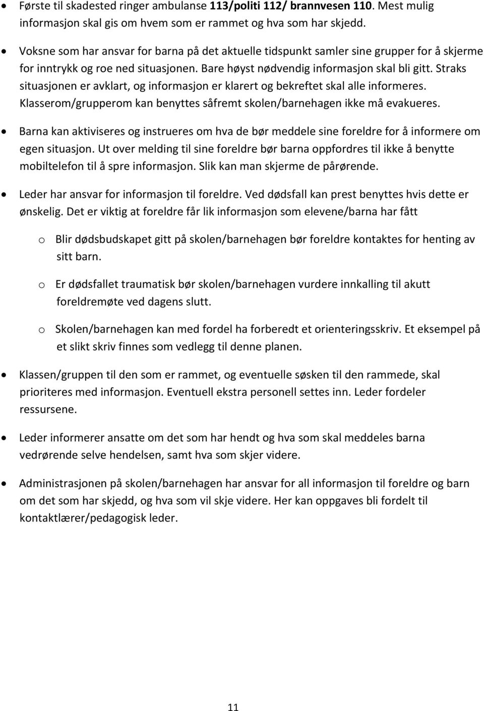 Straks situasjonen er avklart, og informasjon er klarert og bekreftet skal alle informeres. Klasserom/grupperom kan benyttes såfremt skolen/barnehagen ikke må evakueres.