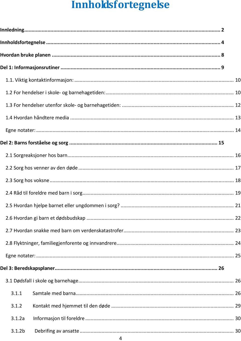 1 Sorgreaksjoner hos barn... 16 2.2 Sorg hos venner av den døde... 17 2.3 Sorg hos voksne... 18 2.4 Råd til foreldre med barn i sorg... 19 2.5 Hvordan hjelpe barnet eller ungdommen i sorg?... 21 2.