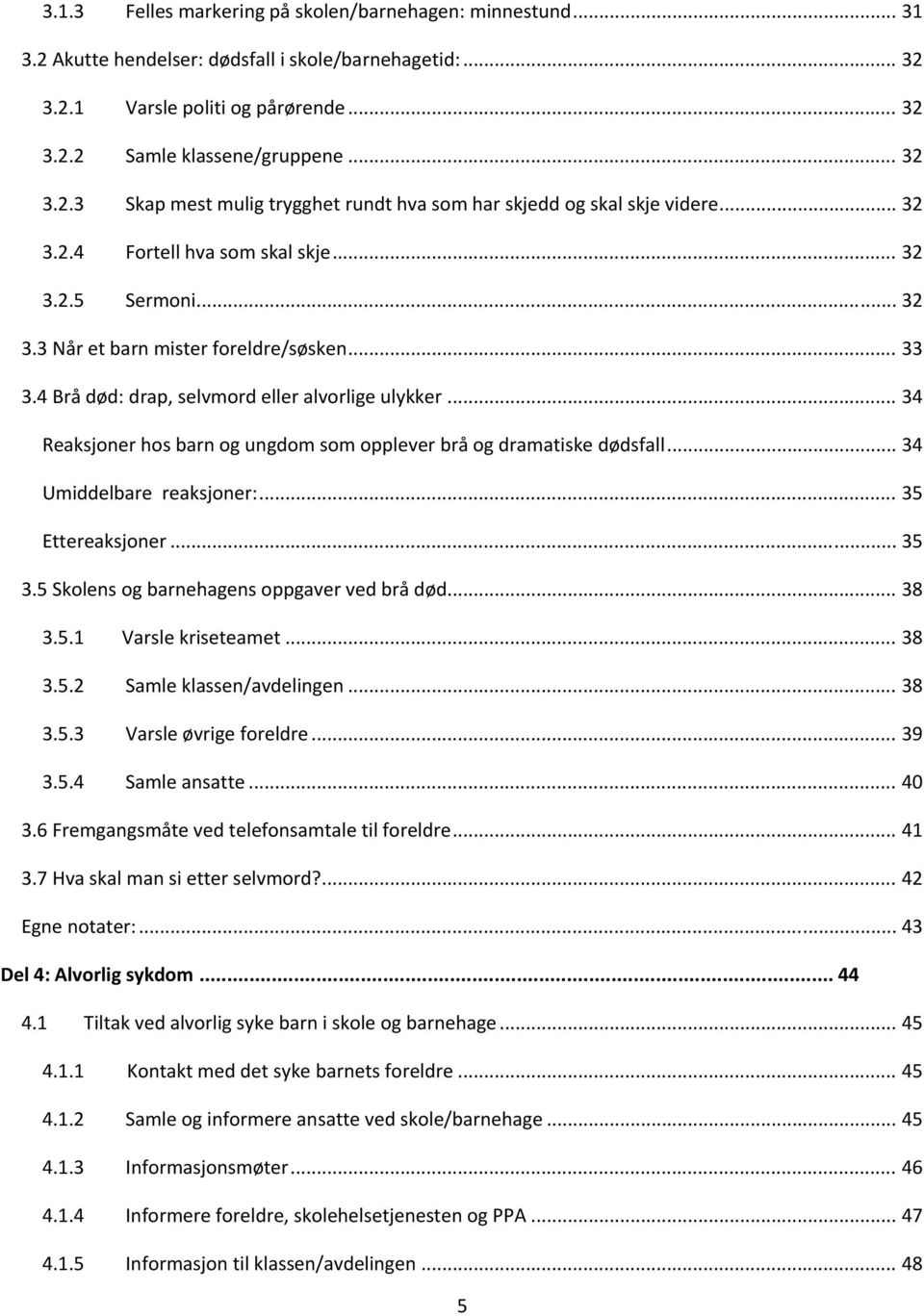 .. 34 Reaksjoner hos barn og ungdom som opplever brå og dramatiske dødsfall... 34 Umiddelbare reaksjoner:... 35 Ettereaksjoner... 35 3.5 Skolens og barnehagens oppgaver ved brå død... 38 3.5.1 Varsle kriseteamet.