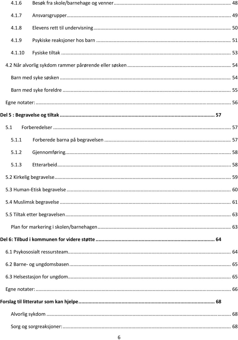 Forberedelser... 57 5.1.1 Forberede barna på begravelsen... 57 5.1.2 Gjennomføring... 58 5.1.3 Etterarbeid... 58 5.2 Kirkelig begravelse... 59 5.3 Human Etisk begravelse... 60 5.4 Muslimsk begravelse.