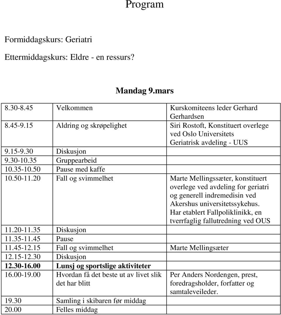 20 Fall og svimmelhet Marte Mellingssæter, konstituert overlege ved avdeling for geriatri og generell indremedisin ved Akershus universitetssykehus.