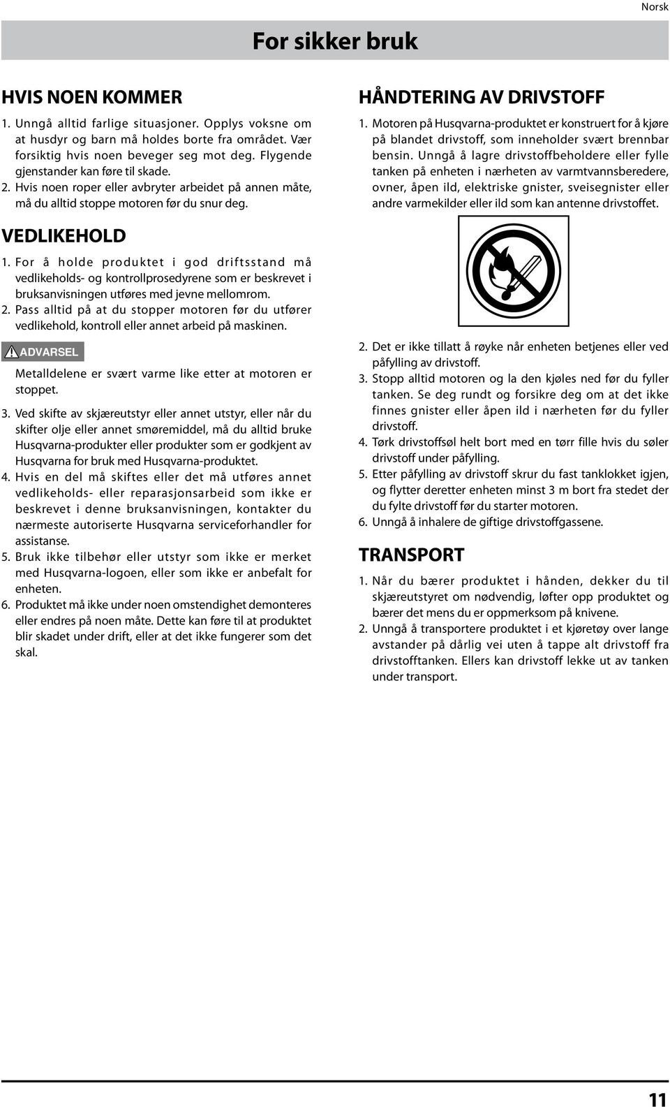 For å holde produktet i god drif tsstand må vedlikeholds- og kontrollprosedyrene som er beskrevet i bruksanvisningen utføres med jevne mellomrom. 2.