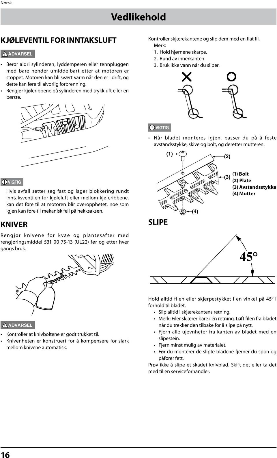 Kontroller skjærekantene og slip dem med en flat fil. Merk: 1. Hold hjørnene skarpe. 2. Rund av innerkanten. 3. Bruk ikke vann når du sliper.