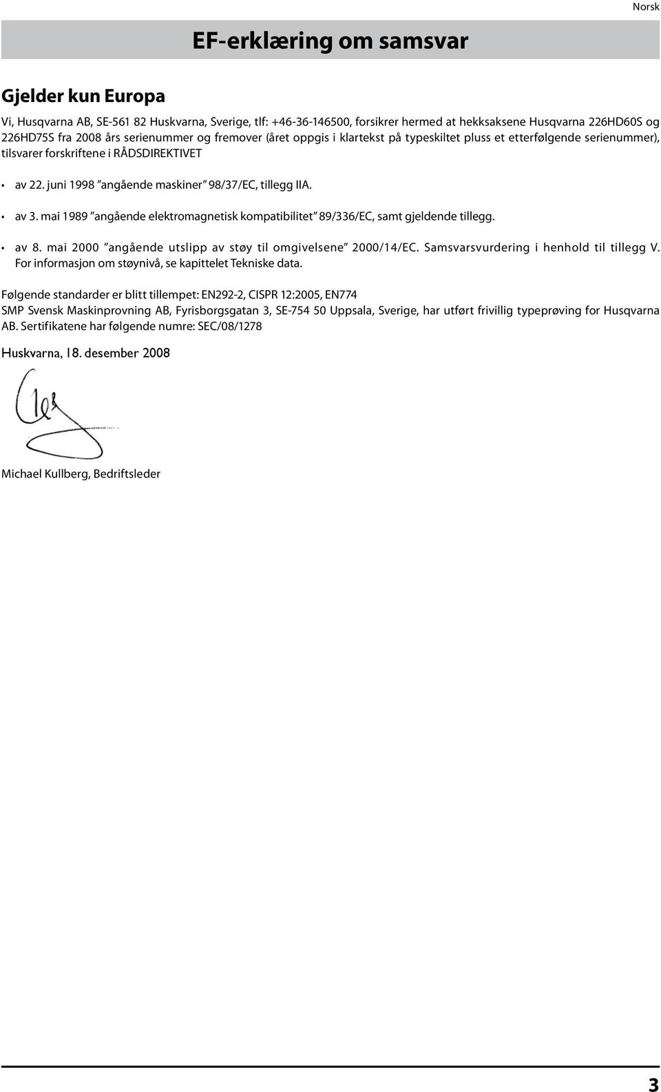 av 3. mai 1989 angående elektromagnetisk kompatibilitet 89/336/EC, samt gjeldende tillegg. av 8. mai 2000 angående utslipp av støy til omgivelsene 2000/14/EC.