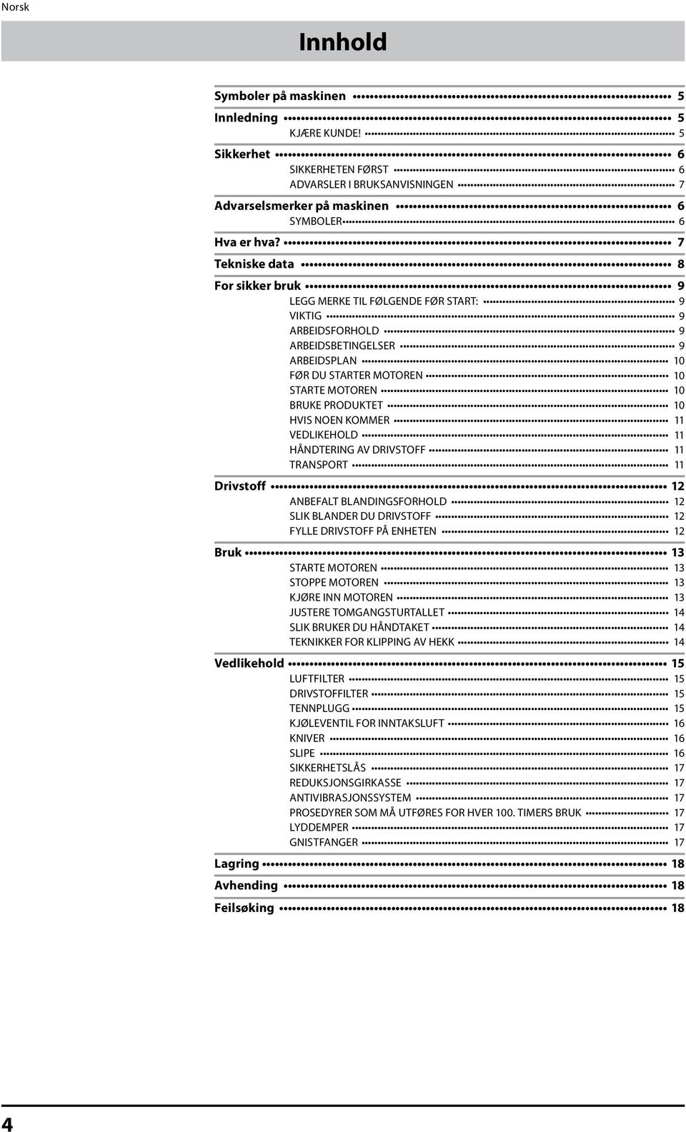 HVIS NOEN KOMMER 11 VEDLIKEHOLD 11 HÅNDTERING AV DRIVSTOFF 11 TRANSPORT 11 Drivstoff 12 ANBEFALT BLANDINGSFORHOLD 12 SLIK BLANDER DU DRIVSTOFF 12 FYLLE DRIVSTOFF PÅ ENHETEN 12 Bruk 13 STARTE MOTOREN