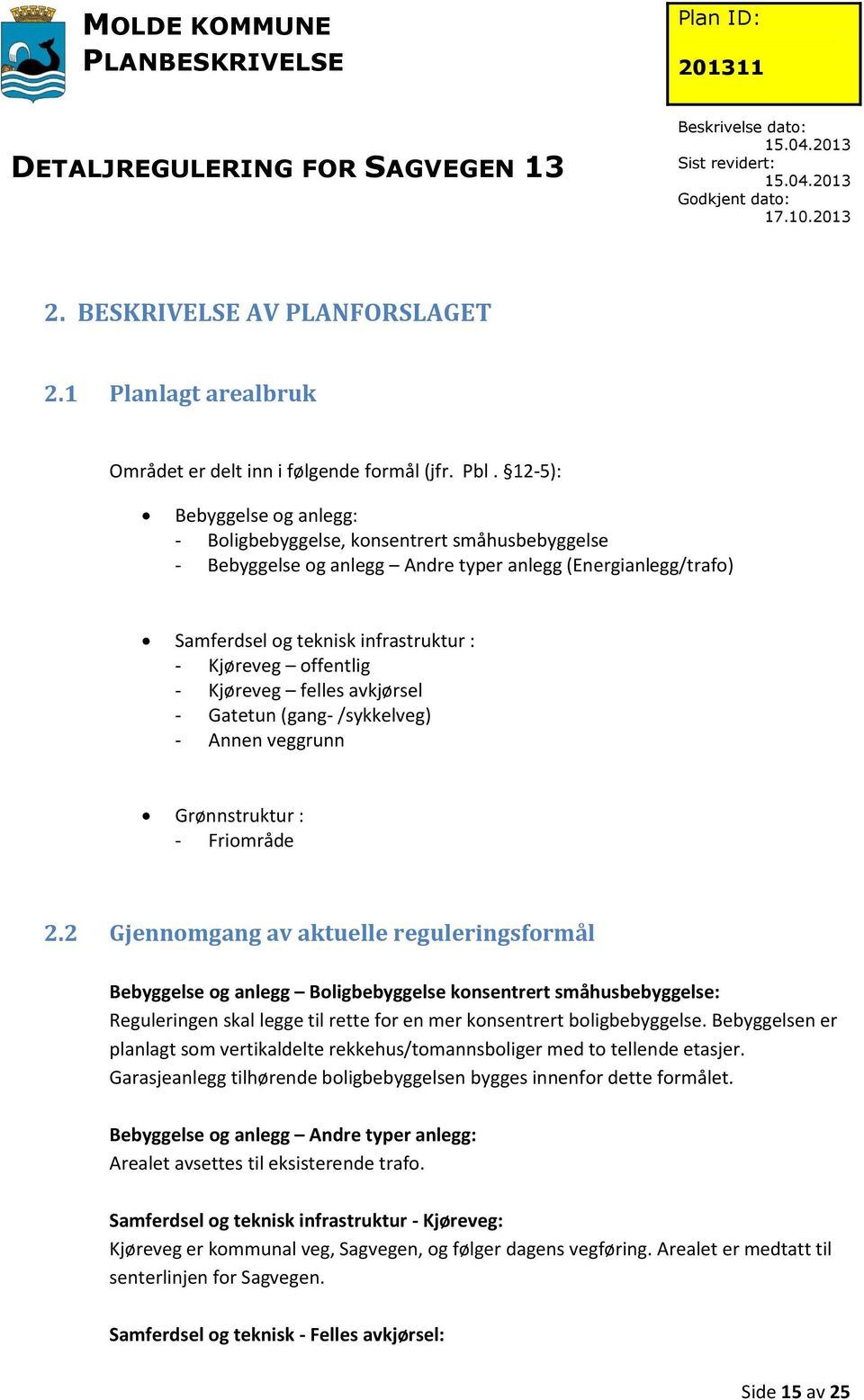 - Kjøreveg felles avkjørsel - Gatetun (gang- /sykkelveg) - Annen veggrunn Grønnstruktur : - Friområde 2.