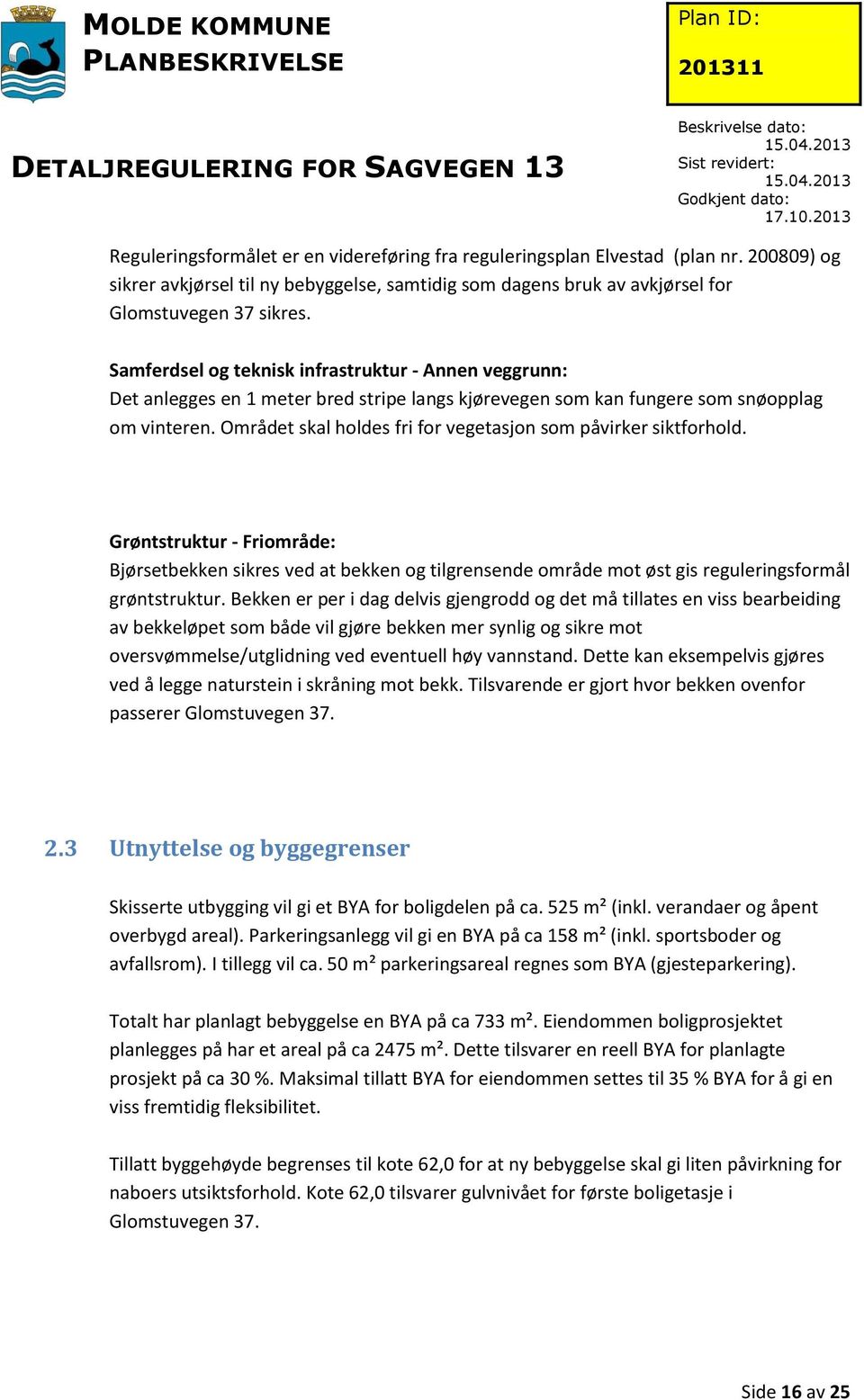 Området skal holdes fri for vegetasjon som påvirker siktforhold. Grøntstruktur - Friområde: Bjørsetbekken sikres ved at bekken og tilgrensende område mot øst gis reguleringsformål grøntstruktur.